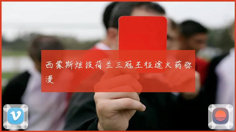 西蒙斯炫技荷兰三冠王征途火药弥漫