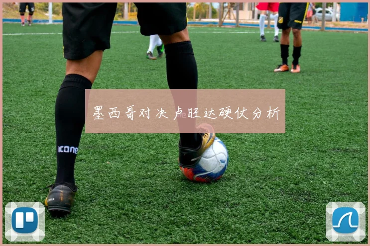 开云Kaiyun体育app注册登录 - 墨西哥对决卢旺达硬仗分析