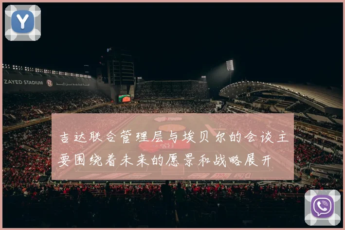 开云Kaiyun体育app注册登录 - 吉达联合管理层与埃贝尔的会谈主要围绕着未来的愿景和战略展开