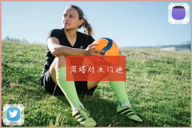 开云Kaiyun体育app注册登录 - 若塔对决门迪