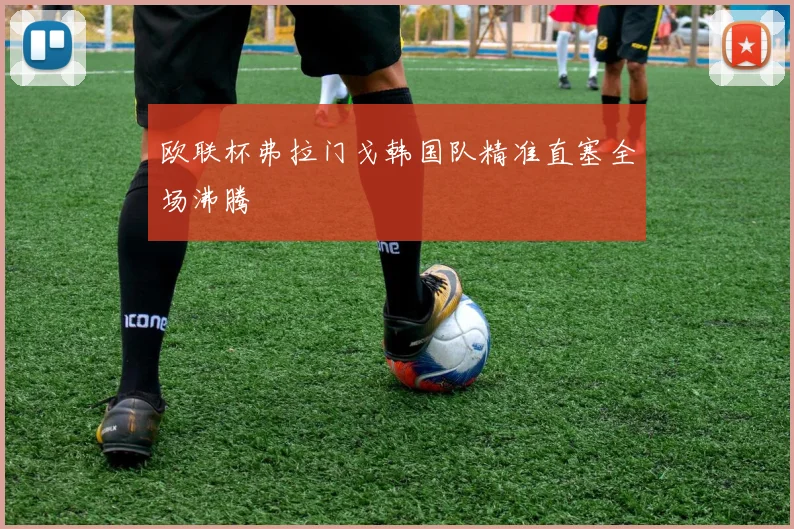 欧联杯弗拉门戈韩国队精准直塞全场沸腾