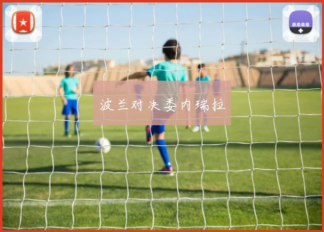 开云Kaiyun体育app注册登录 - 波兰对决委内瑞拉