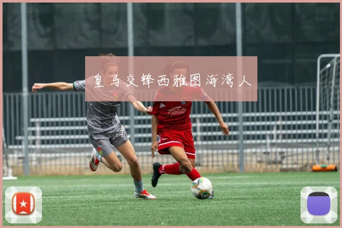 开云Kaiyun体育app注册登录 - 皇马交锋西雅图海湾人