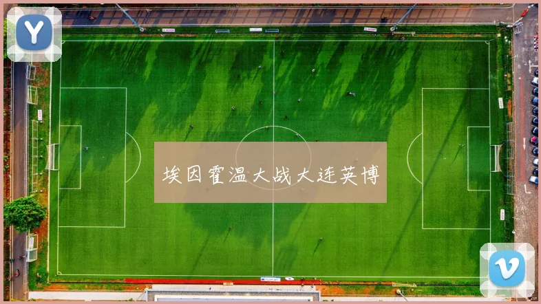 开云Kaiyun体育app注册登录 - 埃因霍温大战大连英博
