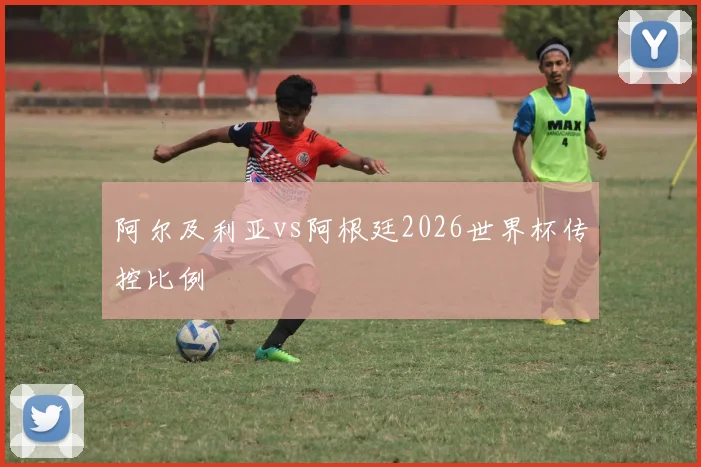 阿尔及利亚vs阿根廷2026世界杯传控比例