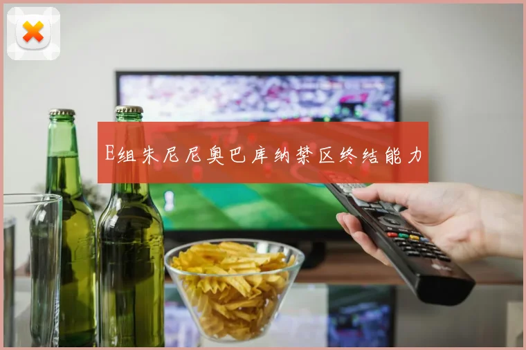 E组朱尼尼奥巴库纳禁区终结能力