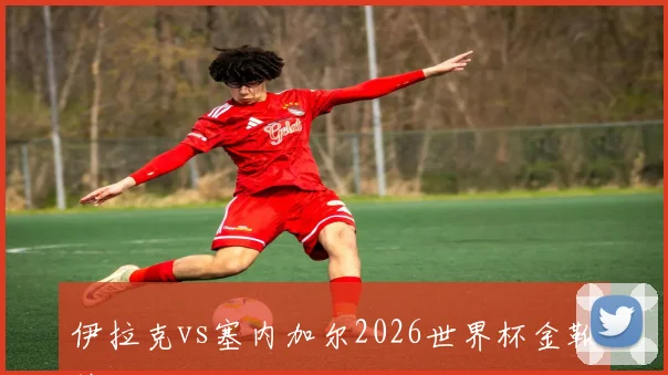伊拉克vs塞内加尔2026世界杯金靴热门