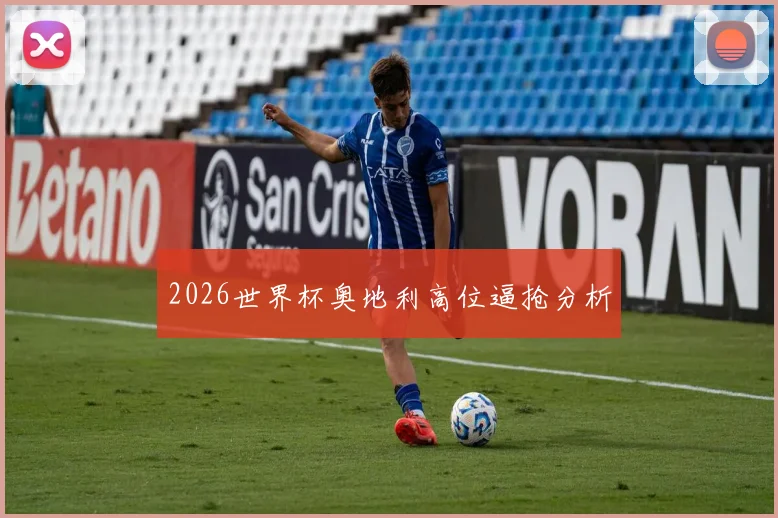 2026世界杯奥地利高位逼抢分析