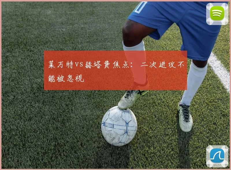 莱万特vs赫塔费焦点：二次进攻不能被忽视