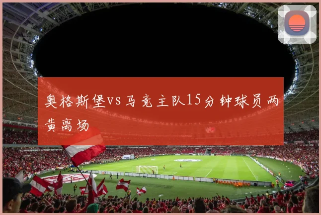 奥格斯堡vs马竞主队15分钟球员两黄离场