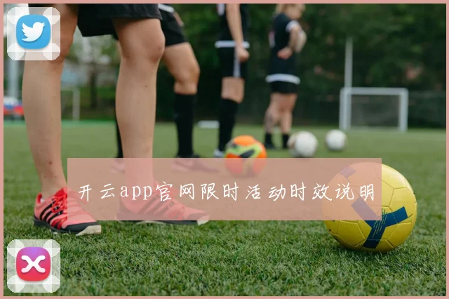 开云app官网限时活动时效说明