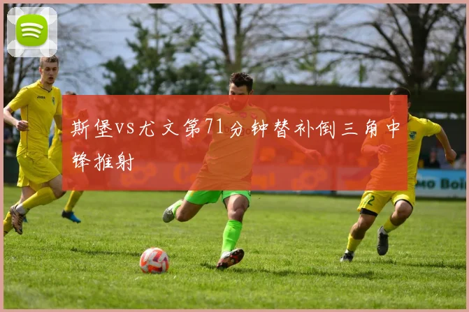 斯堡vs尤文第71分钟替补倒三角中锋推射