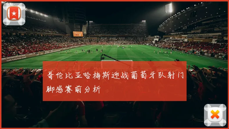 哥伦比亚哈梅斯迎战葡萄牙队射门脚感赛前分析